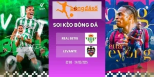 Soi kèo Real Betis vs Levante - La Liga, 24/05/2026